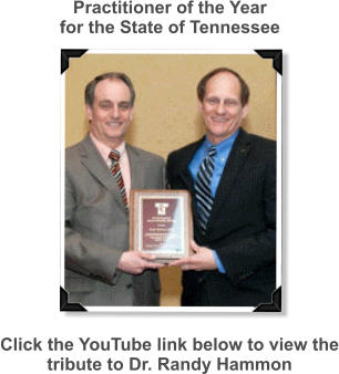 Practitioner of the Year for the State of Tennessee  Click the YouTube link below to view the tribute to Dr. Randy Hammon
